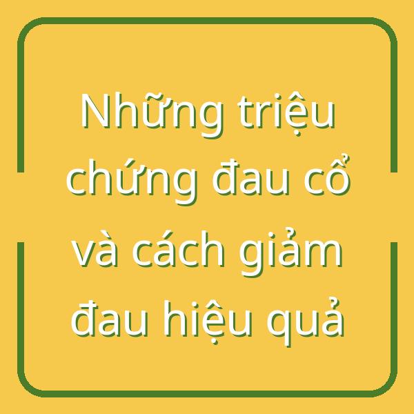 Những triệu chứng đau cổ và cách giảm đau hiệu quả