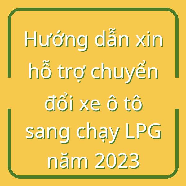 Hướng dẫn xin hỗ trợ chuyển đổi xe ô tô sang chạy LPG năm 2023