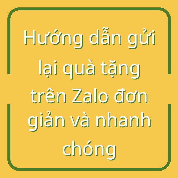 Hướng dẫn gửi lại quà tặng trên Zalo đơn giản và nhanh chóng