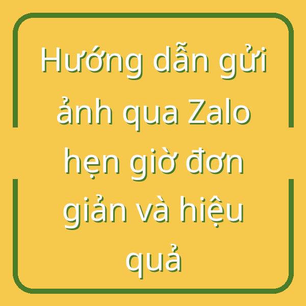Hướng dẫn gửi ảnh qua Zalo hẹn giờ đơn giản và hiệu quả