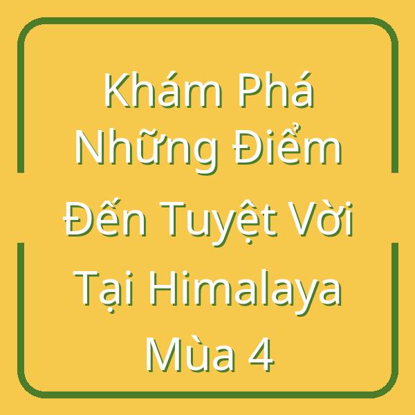 Khám Phá Những Điểm Đến Tuyệt Vời Tại Himalaya Mùa 4