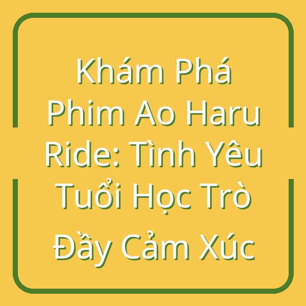 Khám Phá Phim Ao Haru Ride: Tình Yêu Tuổi Học Trò Đầy Cảm Xúc