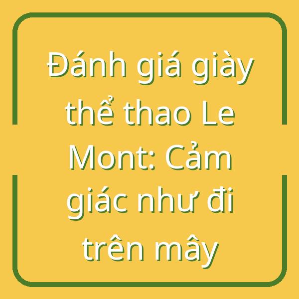 Đánh giá giày thể thao Le Mont: Cảm giác như đi trên mây