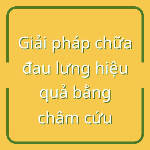 Giải pháp chữa đau lưng hiệu quả bằng châm cứu