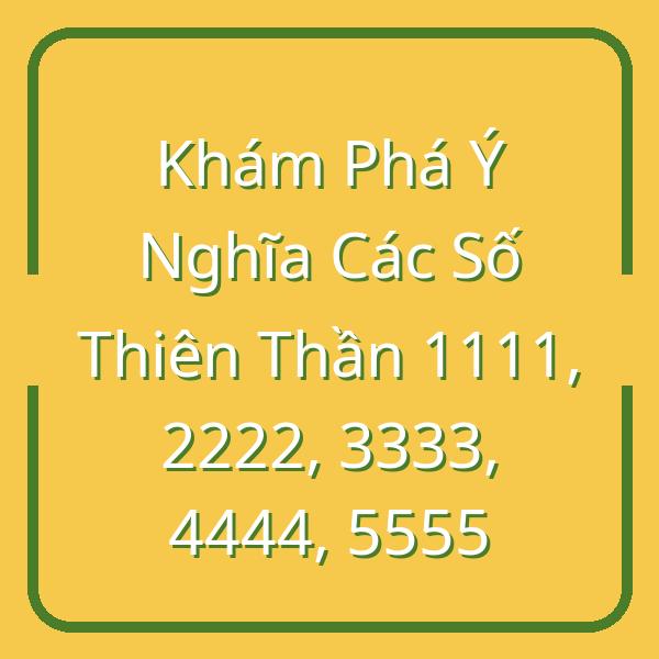 Khám Phá Ý Nghĩa Các Số Thiên Thần 1111, 2222, 3333, 4444, 5555