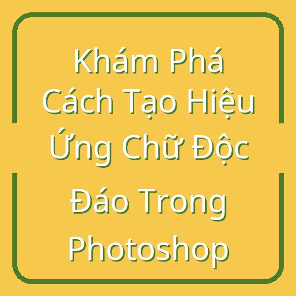 Khám Phá Cách Tạo Hiệu Ứng Chữ Độc Đáo Trong Photoshop