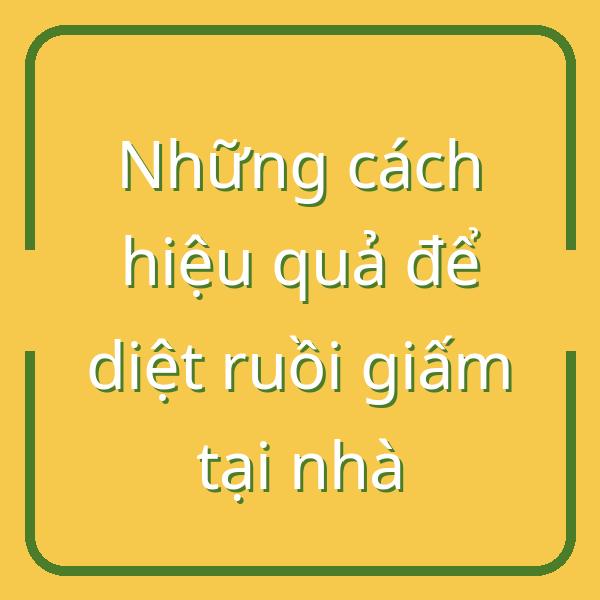 Những cách hiệu quả để diệt ruồi giấm tại nhà