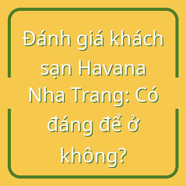 Đánh giá khách sạn Havana Nha Trang: Có đáng để ở không?