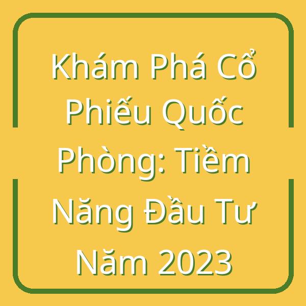 Khám Phá Cổ Phiếu Quốc Phòng: Tiềm Năng Đầu Tư Năm 2023