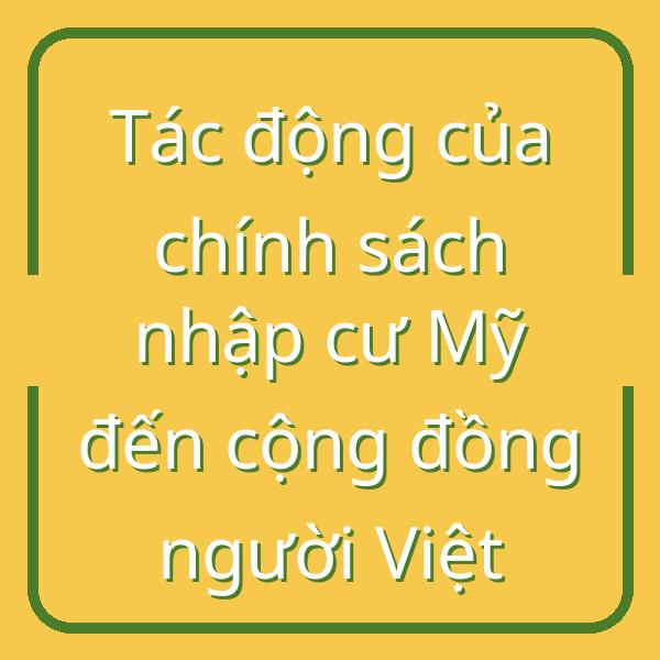 Tác động của chính sách nhập cư Mỹ đến cộng đồng người Việt