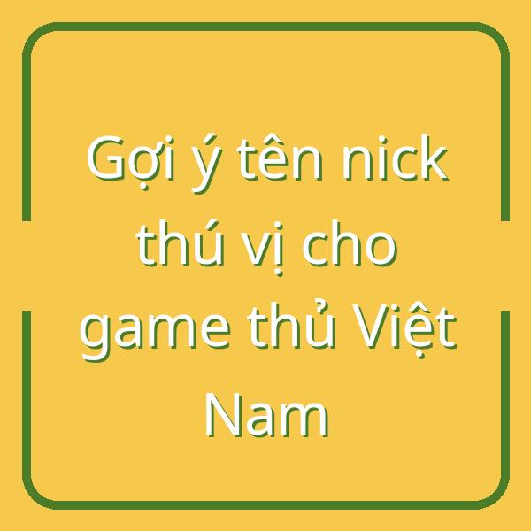 Gợi ý tên nick thú vị cho game thủ Việt Nam