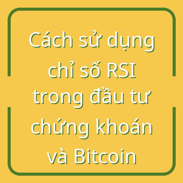 Cách sử dụng chỉ số RSI trong đầu tư chứng khoán và Bitcoin