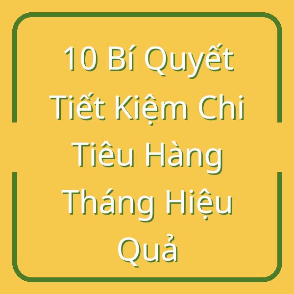 10 Bí Quyết Tiết Kiệm Chi Tiêu Hàng Tháng Hiệu Quả