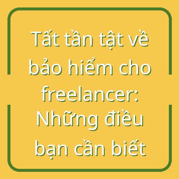 Tất tần tật về bảo hiểm cho freelancer: Những điều bạn cần biết
