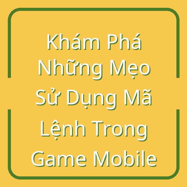 Khám Phá Những Mẹo Sử Dụng Mã Lệnh Trong Game Mobile