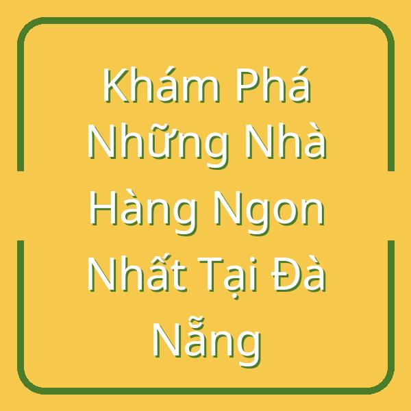 Khám Phá Những Nhà Hàng Ngon Nhất Tại Đà Nẵng