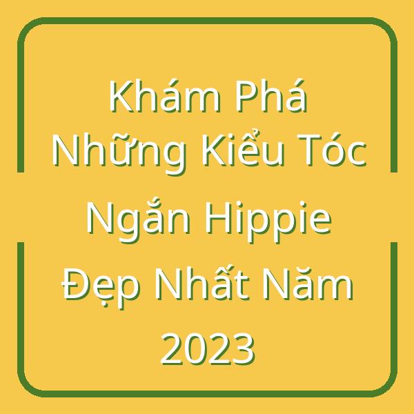 Khám Phá Những Kiểu Tóc Ngắn Hippie Đẹp Nhất Năm 2023