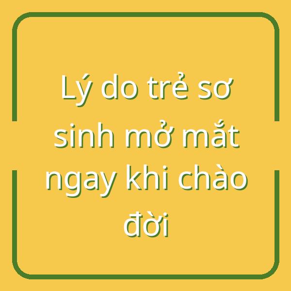 Lý do trẻ sơ sinh mở mắt ngay khi chào đời