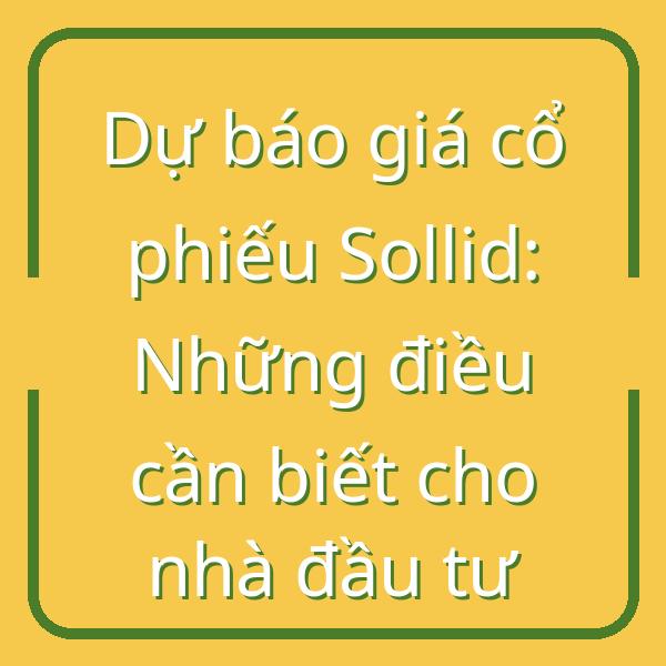 Dự báo giá cổ phiếu Sollid: Những điều cần biết cho nhà đầu tư