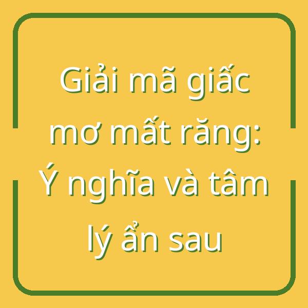 Giải mã giấc mơ mất răng: Ý nghĩa và tâm lý ẩn sau