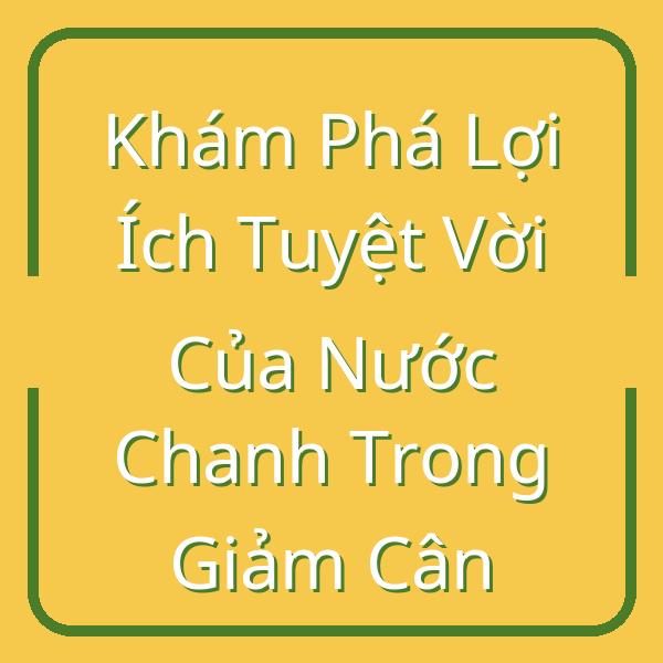 Khám Phá Lợi Ích Tuyệt Vời Của Nước Chanh Trong Giảm Cân