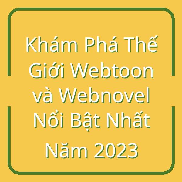Khám Phá Thế Giới Webtoon và Webnovel Nổi Bật Nhất Năm 2023