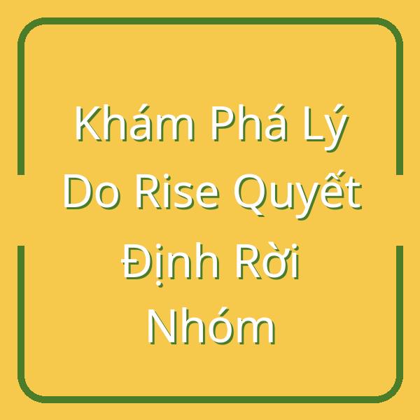Khám Phá Lý Do Rise Quyết Định Rời Nhóm