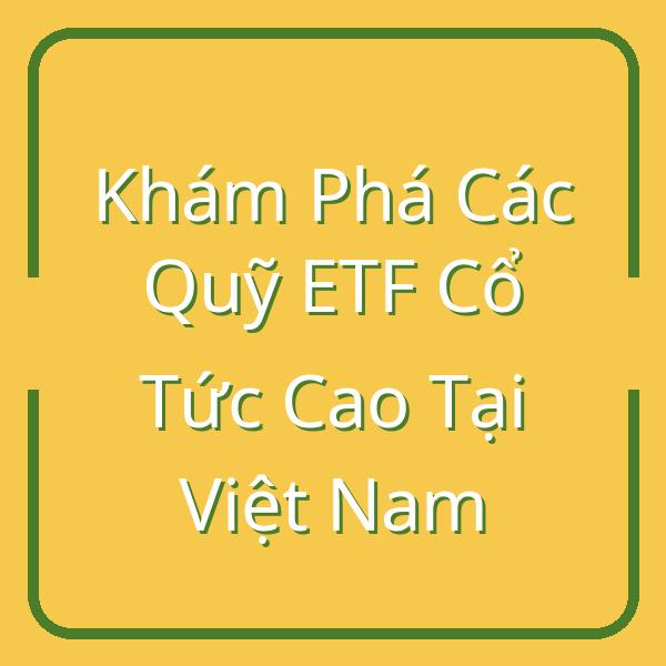 Khám Phá Các Quỹ ETF Cổ Tức Cao Tại Việt Nam