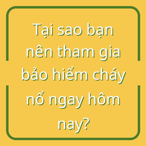 Tại sao bạn nên tham gia bảo hiểm cháy nổ ngay hôm nay?