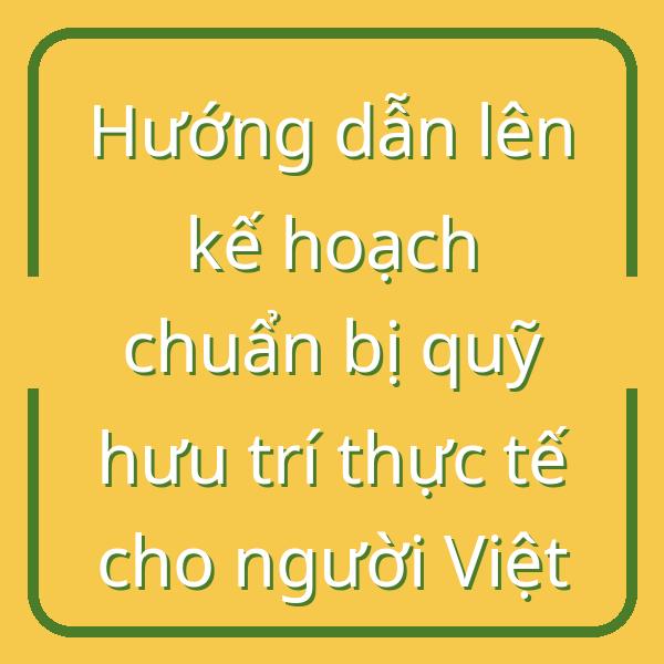 Hướng dẫn lên kế hoạch chuẩn bị quỹ hưu trí thực tế cho người Việt