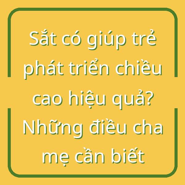 Sắt có giúp trẻ phát triển chiều cao hiệu quả? Những điều cha mẹ cần biết
