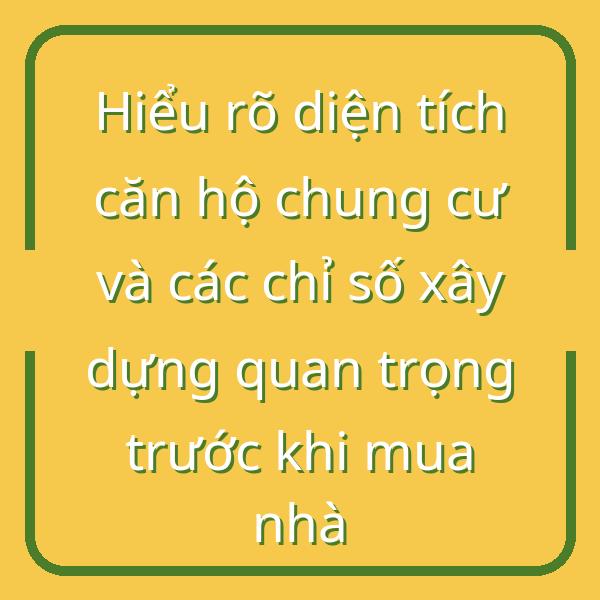 Hiểu rõ diện tích căn hộ chung cư và các chỉ số xây dựng quan trọng trước khi mua nhà