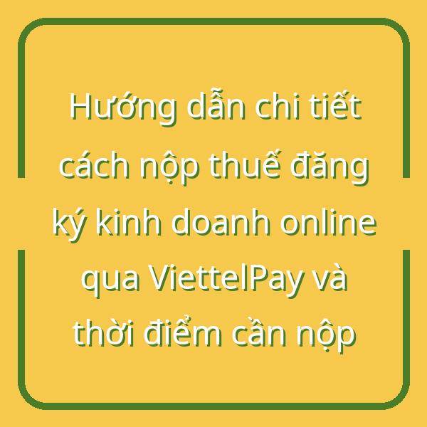 Hướng dẫn chi tiết cách nộp thuế đăng ký kinh doanh online qua ViettelPay và thời điểm cần nộp