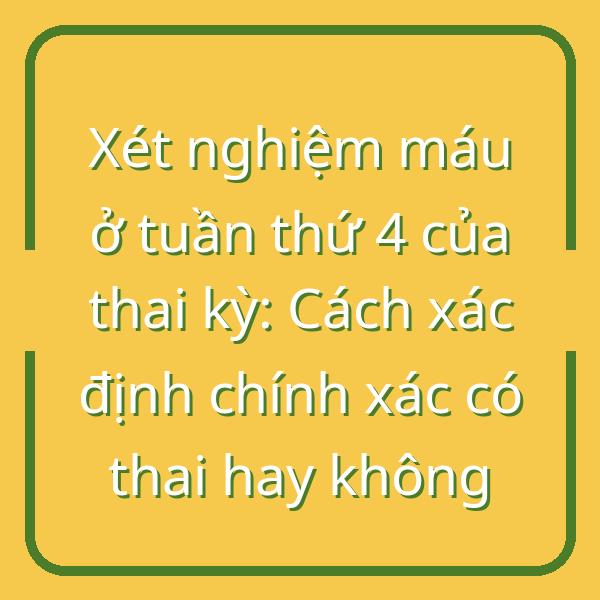 Xét nghiệm máu ở tuần thứ 4 của thai kỳ: Cách xác định chính xác có thai hay không