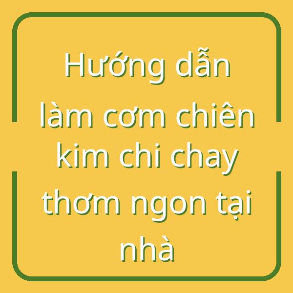 Hướng dẫn làm cơm chiên kim chi chay thơm ngon tại nhà