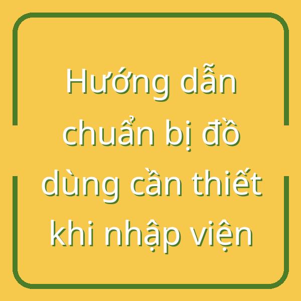 Hướng dẫn chuẩn bị đồ dùng cần thiết khi nhập viện