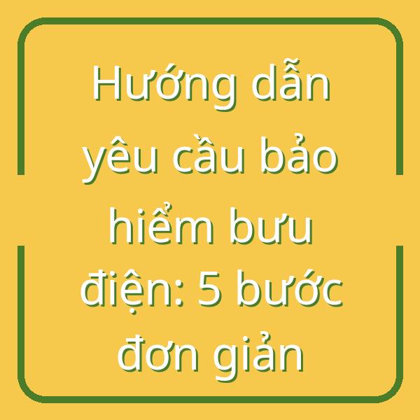 Hướng dẫn yêu cầu bảo hiểm bưu điện: 5 bước đơn giản