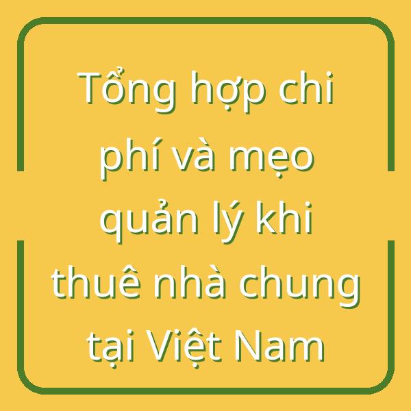 Tổng hợp chi phí và mẹo quản lý khi thuê nhà chung tại Việt Nam