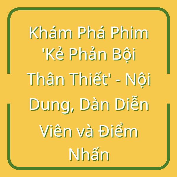 Khám Phá Phim ‘Kẻ Phản Bội Thân Thiết’ – Nội Dung, Dàn Diễn Viên và Điểm Nhấn