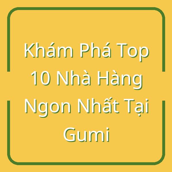 Khám Phá Top 10 Nhà Hàng Ngon Nhất Tại Gumi