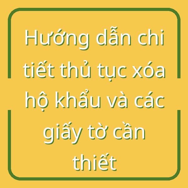 Hướng dẫn chi tiết thủ tục xóa hộ khẩu và các giấy tờ cần thiết