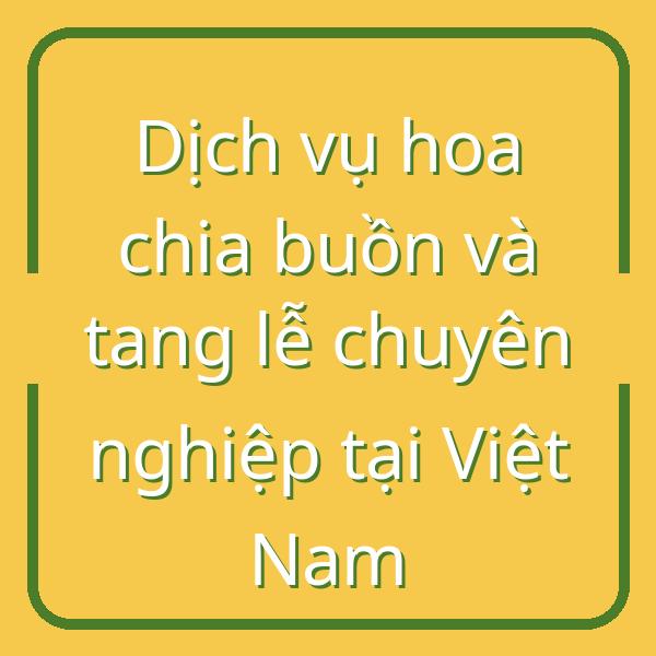 Dịch vụ hoa chia buồn và tang lễ chuyên nghiệp tại Việt Nam