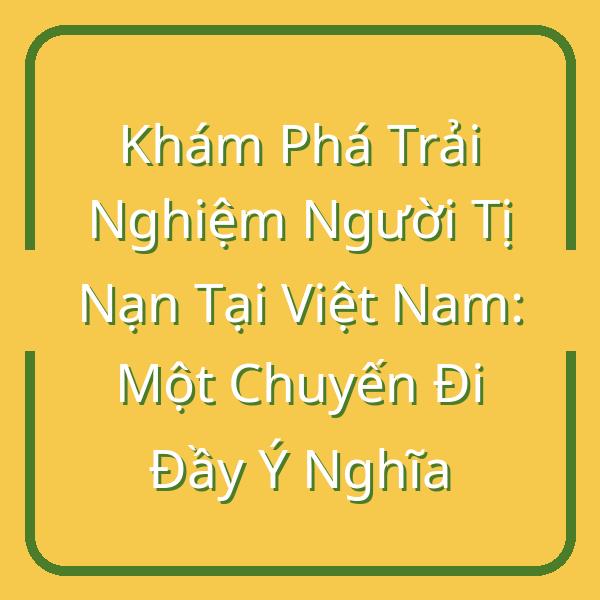 Khám Phá Trải Nghiệm Người Tị Nạn Tại Việt Nam: Một Chuyến Đi Đầy Ý Nghĩa