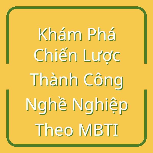 Khám Phá Chiến Lược Thành Công Nghề Nghiệp Theo MBTI