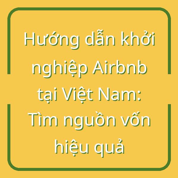 Hướng dẫn khởi nghiệp Airbnb tại Việt Nam: Tìm nguồn vốn hiệu quả