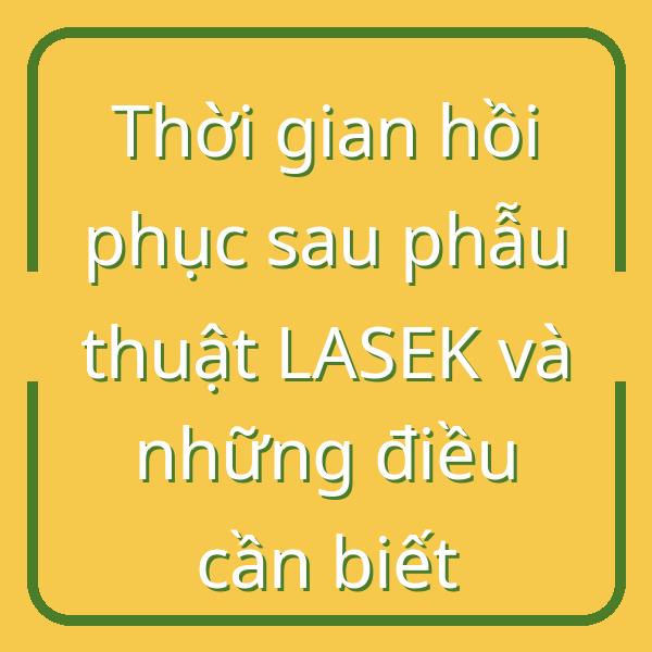 Thời gian hồi phục sau phẫu thuật LASEK và những điều cần biết