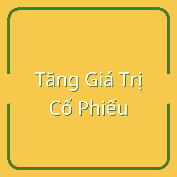 Tăng Giá Trị Cổ Phiếu Là Gì? Bí Quyết Đầu Tư Hiệu Quả Tại Việt Nam