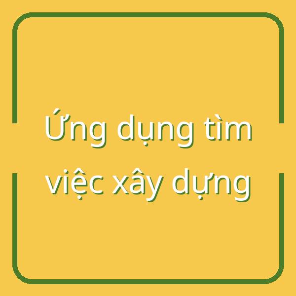 Đánh giá ứng dụng tìm việc xây dựng phổ biến tại Bình Dương: Có nên dùng?