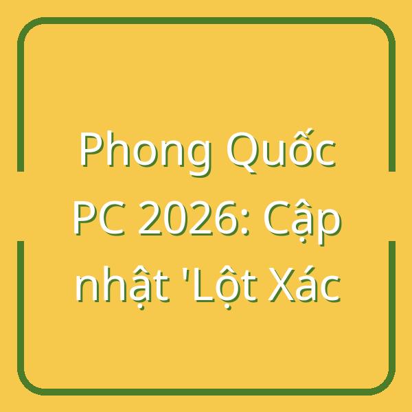 Phong Quốc PC 2026: Bản Cập Nhật ‘Lột Xác’ – Nghề Nào Lên Ngôi? Tier List & Mẹo Hay