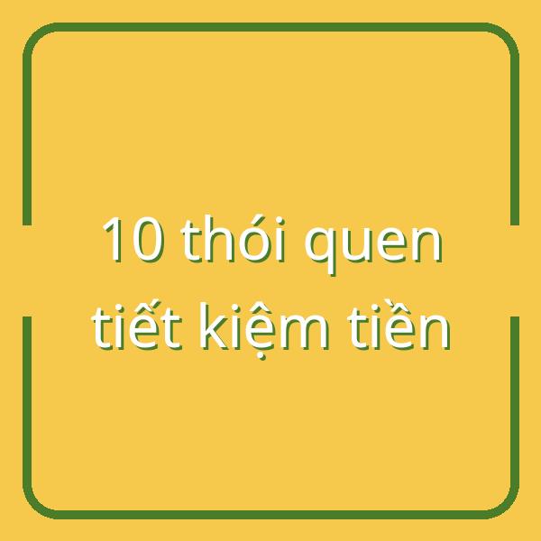 10 thói quen tiết kiệm tiền: Thay đổi nhỏ, tạo khoản tiền lớn